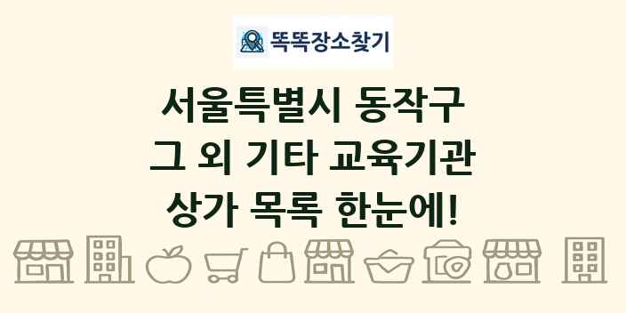 서울특별시 동작구 그 외 기타 교육기관 상가 목록 및 정보