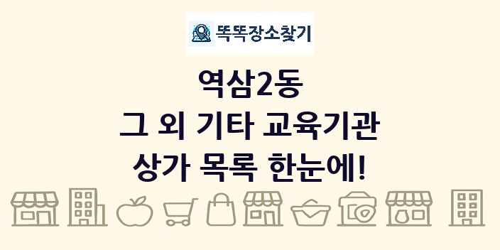 역삼2동 그 외 기타 교육기관 상가 목록 및 정보