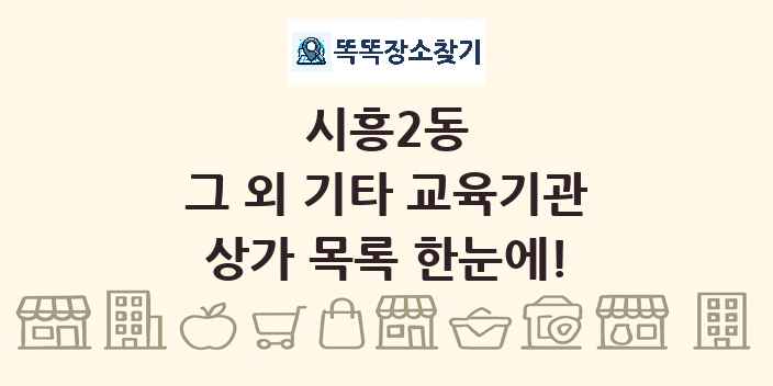 시흥2동 그 외 기타 교육기관 상가 목록 및 정보