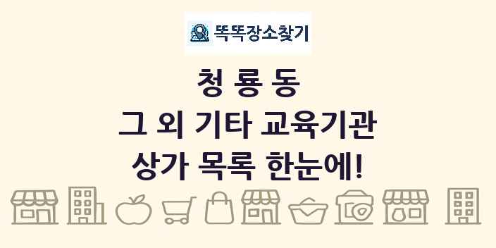 청룡동 그 외 기타 교육기관 상가 목록 및 정보