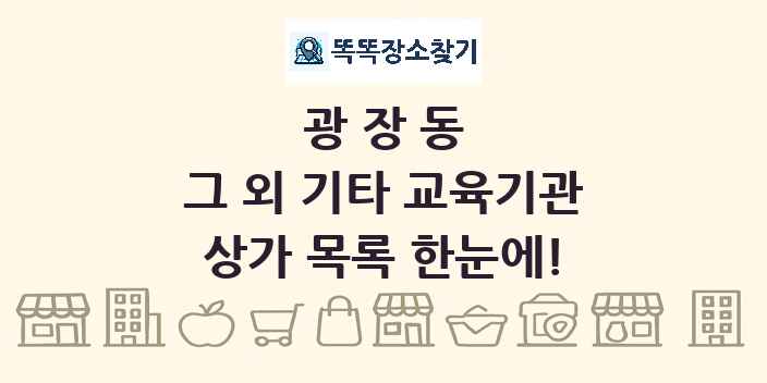 광장동 그 외 기타 교육기관 상가 목록 및 정보
