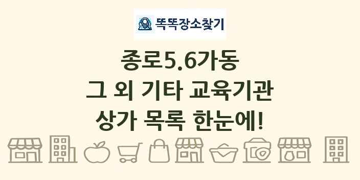 종로5.6가동 그 외 기타 교육기관 상가 목록 및 정보