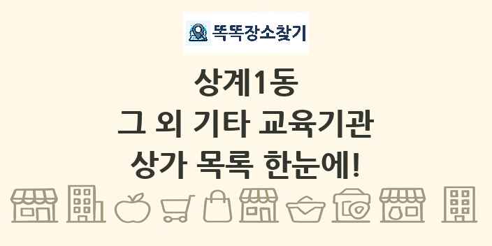 상계1동 그 외 기타 교육기관 상가 목록 및 정보