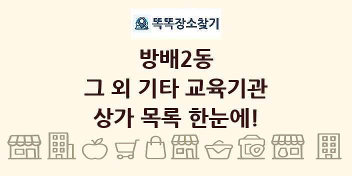 방배2동 그 외 기타 교육기관 상가 목록 및 정보