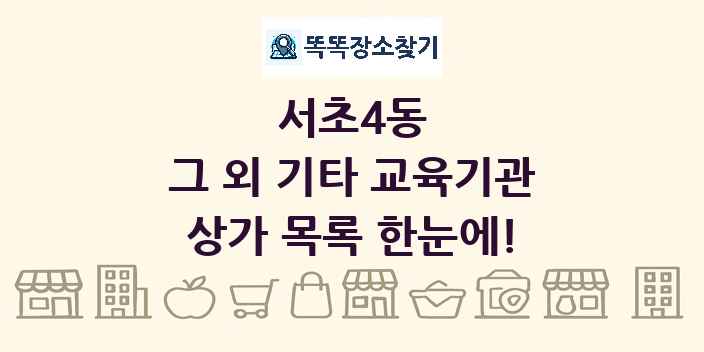 서초4동 그 외 기타 교육기관 상가 목록 및 정보