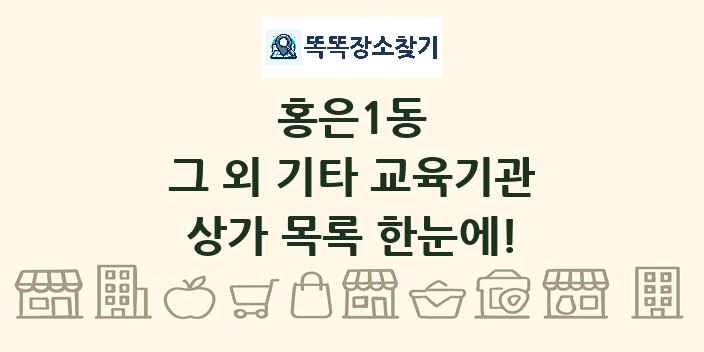 홍은1동 그 외 기타 교육기관 상가 목록 및 정보
