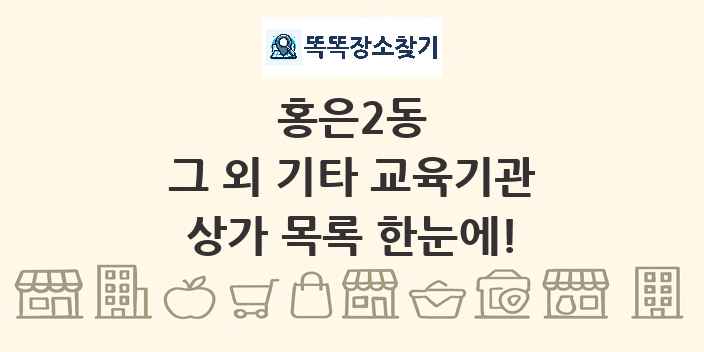 홍은2동 그 외 기타 교육기관 상가 목록 및 정보