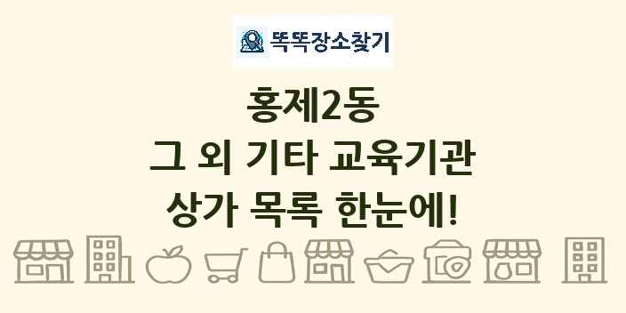 홍제2동 그 외 기타 교육기관 상가 목록 및 정보