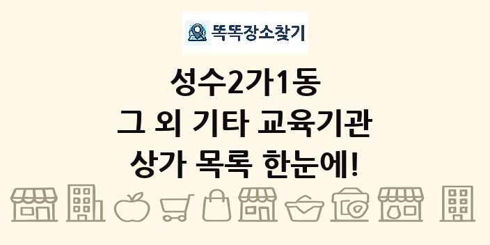 성수2가1동 그 외 기타 교육기관 상가 목록 및 정보