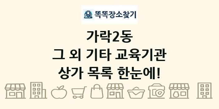 가락2동 그 외 기타 교육기관 상가 목록 및 정보