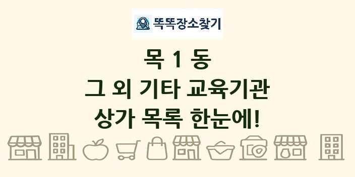 목1동 그 외 기타 교육기관 상가 목록 및 정보