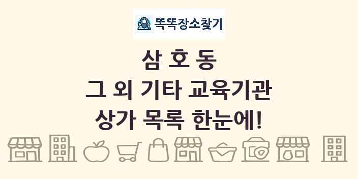 삼호동 그 외 기타 교육기관 상가 목록 및 정보