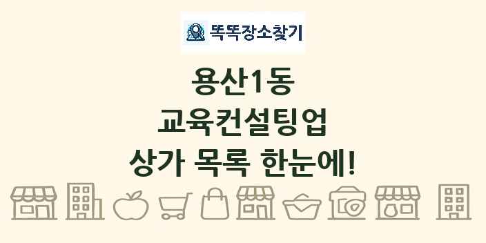 용산1동 교육컨설팅업 상가 목록 및 정보