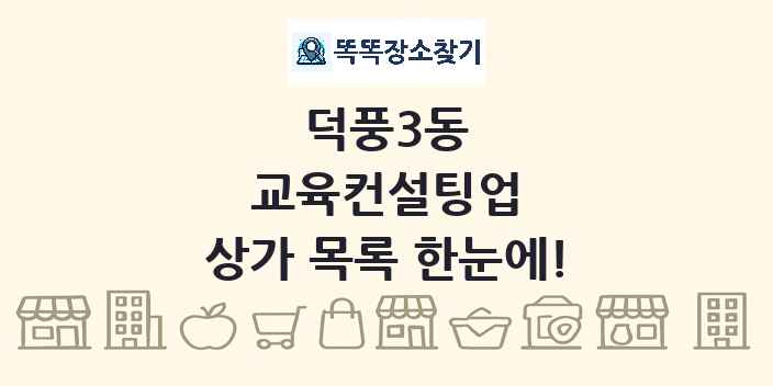 덕풍3동 교육컨설팅업 상가 목록 및 정보