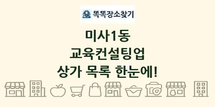 미사1동 교육컨설팅업 상가 목록 및 정보