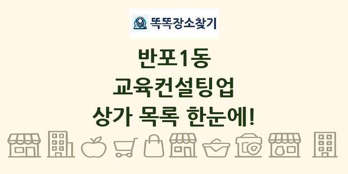 반포1동 교육컨설팅업 상가 목록 및 정보