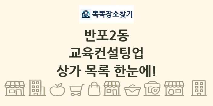 반포2동 교육컨설팅업 상가 목록 및 정보