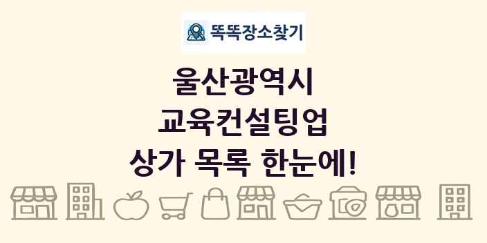 울산광역시 교육컨설팅업 상가 목록 및 정보