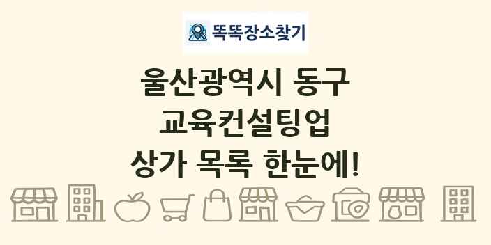 울산광역시 동구 교육컨설팅업 상가 목록 및 정보