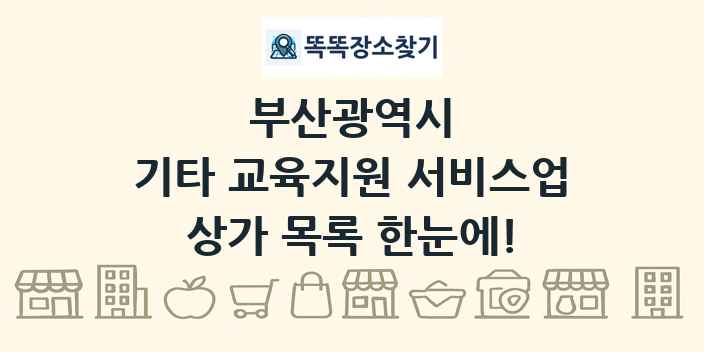 부산광역시 기타 교육지원 서비스업 상가 목록 및 정보