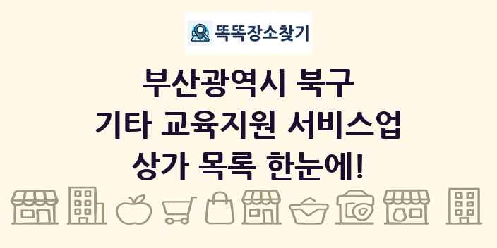 부산광역시 북구 기타 교육지원 서비스업 상가 목록 및 정보