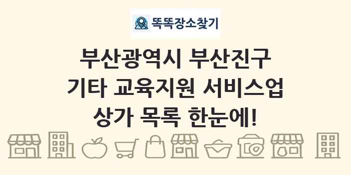 부산광역시 부산진구 기타 교육지원 서비스업 상가 목록 및 정보