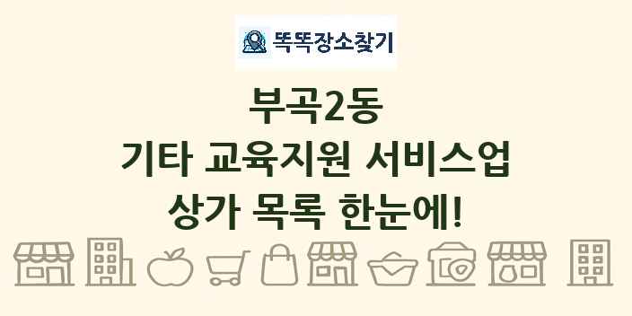 부곡2동 기타 교육지원 서비스업 상가 목록 및 정보