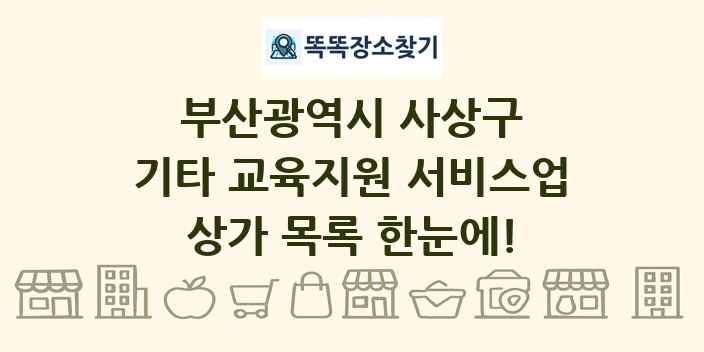 부산광역시 사상구 기타 교육지원 서비스업 상가 목록 및 정보