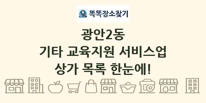 광안2동 기타 교육지원 서비스업 상가 목록 및 정보