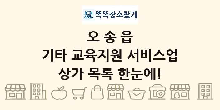 오송읍 기타 교육지원 서비스업 상가 목록 및 정보