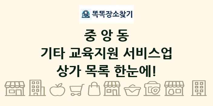 중앙동 기타 교육지원 서비스업 상가 목록 및 정보