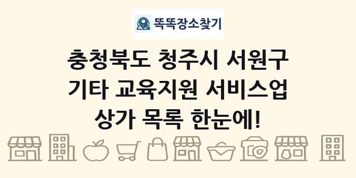 충청북도 청주시 서원구 기타 교육지원 서비스업 상가 목록 및 정보