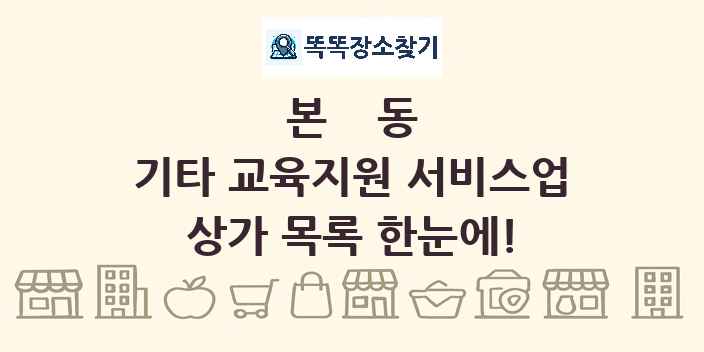 본동 기타 교육지원 서비스업 상가 목록 및 정보