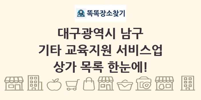 대구광역시 남구 기타 교육지원 서비스업 상가 목록 및 정보