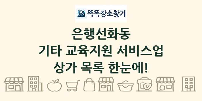 은행선화동 기타 교육지원 서비스업 상가 목록 및 정보