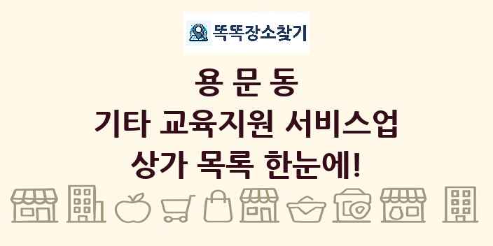 용문동 기타 교육지원 서비스업 상가 목록 및 정보
