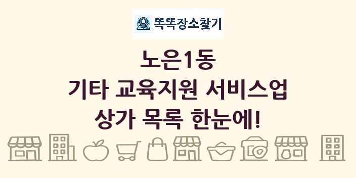 노은1동 기타 교육지원 서비스업 상가 목록 및 정보