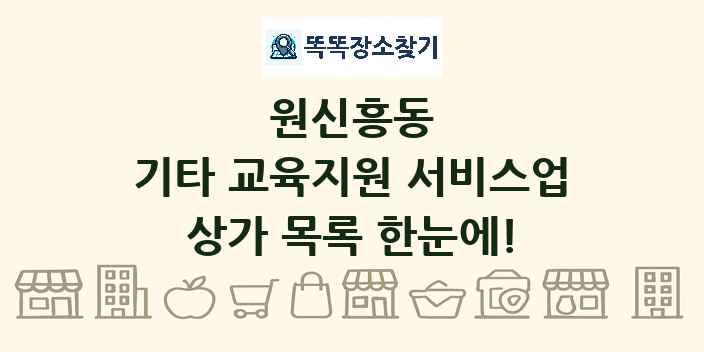 원신흥동 기타 교육지원 서비스업 상가 목록 및 정보