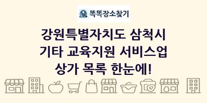 강원특별자치도 삼척시 기타 교육지원 서비스업 상가 목록 및 정보