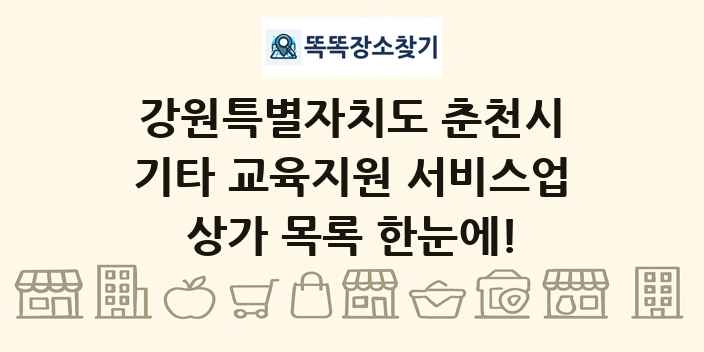 강원특별자치도 춘천시 기타 교육지원 서비스업 상가 목록 및 정보