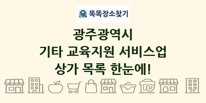 광주광역시 기타 교육지원 서비스업 상가 목록 및 정보