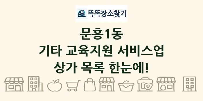 문흥1동 기타 교육지원 서비스업 상가 목록 및 정보