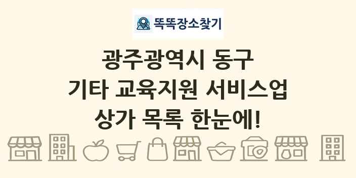 광주광역시 동구 기타 교육지원 서비스업 상가 목록 및 정보