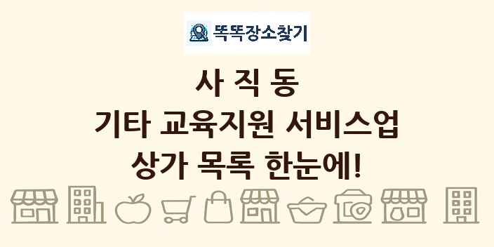 사직동 기타 교육지원 서비스업 상가 목록 및 정보