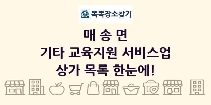 매송면 기타 교육지원 서비스업 상가 목록 및 정보