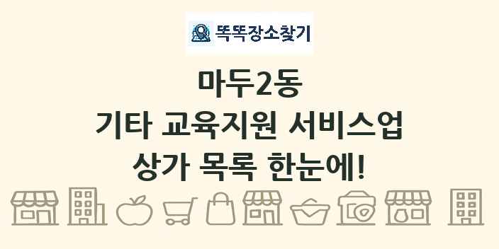 마두2동 기타 교육지원 서비스업 상가 목록 및 정보