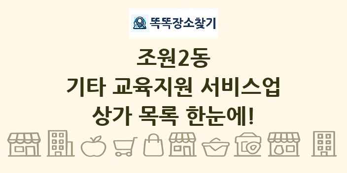 조원2동 기타 교육지원 서비스업 상가 목록 및 정보