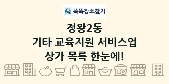 정왕2동 기타 교육지원 서비스업 상가 목록 및 정보