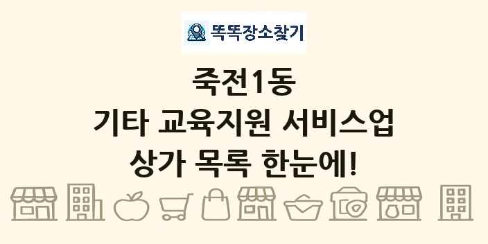 죽전1동 기타 교육지원 서비스업 상가 목록 및 정보