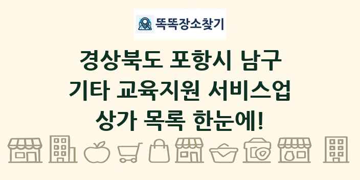 경상북도 포항시 남구 기타 교육지원 서비스업 상가 목록 및 정보
